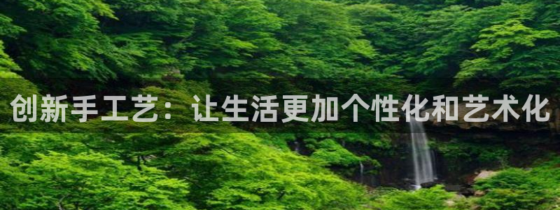 彩名堂双彩网：创新手工艺：让生活更加个性