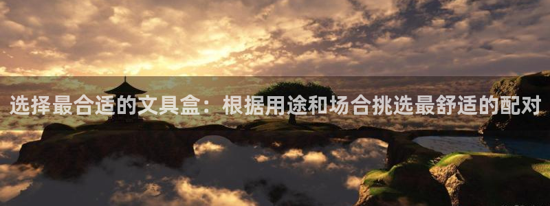 彩名堂平台：选择最合适的文具盒：根据用途