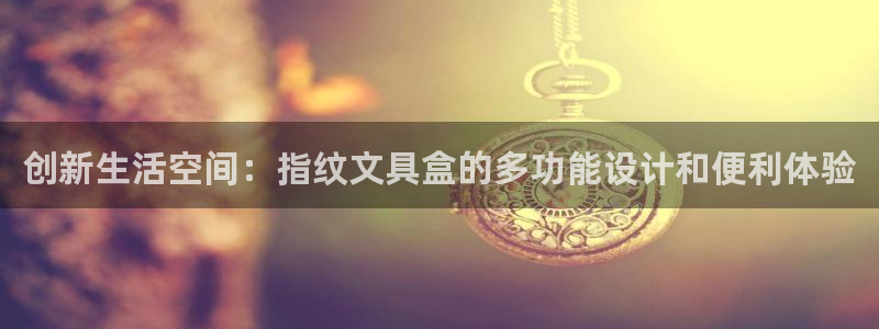 彩名堂客户端官网：创新生活空间：指纹文具